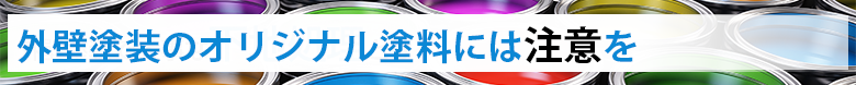 外壁塗装のオリジナル塗料には注意を